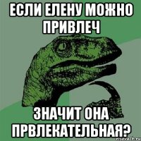 Если Елену можно привлеч Значит она првлекательная?