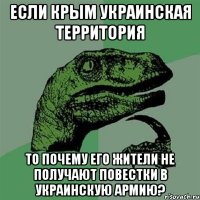 ЕСЛИ КРЫМ УКРАИНСКАЯ ТЕРРИТОРИЯ ТО ПОЧЕМУ ЕГО ЖИТЕЛИ НЕ ПОЛУЧАЮТ ПОВЕСТКИ В УКРАИНСКУЮ АРМИЮ?