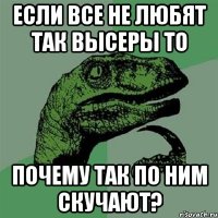 если все не любят так высеры то почему так по ним скучают?