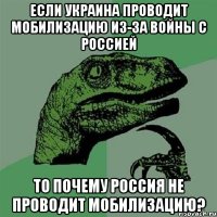 Если Украина проводит мобилизацию из-за войны с Россией то почему Россия не проводит мобилизацию?