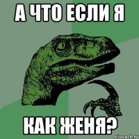 а что если я как женя?