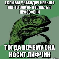 Если бы у Завадич небыло ног То она не носила бы кроссовки Тогда почему она носит ЛИФЧИК