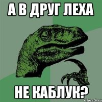 А В ДРУГ ЛЕХА НЕ КАБЛУК?