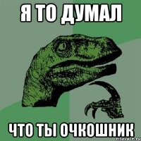 я то думал что ты очкошник