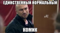 единственный нормальный комик