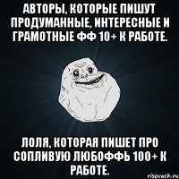 Авторы, которые пишут продуманные, интересные и грамотные фф 10+ к работе. Лоля, которая пишет про сопливую любоффь 100+ к работе.