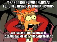 Филипп Киркоров предстал голым в премьере клипа «Кумир» А В Казахстане за слухи о девальвации могут посадить на 12 лет