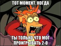 Тот момент, когда ты только что мог проигрывать 2-0