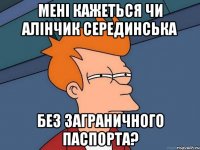 мені кажеться чи Алінчик Серединська без заграничного паспорта?