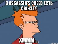 в assassin's creed есть сюжет? хммм....