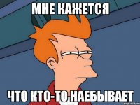 Мне кажется Что кто-то наебывает