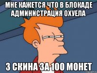 мне кажется что в блокаде администрация охуела 3 скина за 100 монет