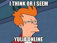 i think or i seem yulia online