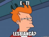 ești lesbiancă?