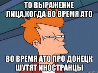 То выражение лица,когда во время ато во время ато про донецк шутят иностранцы