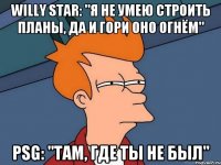 Willy Star: "Я не умею строить планы, да и гори оно огнём" PSG: "Там, где ты не был"