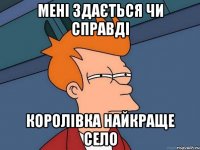 мені здається чи справді Королівка найкраще село