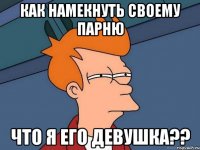 как намекнуть своему парню что я его девушка??