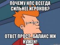 Почему НПС всегда сильнее игроков? Ответ прост...баланс жи нужен!