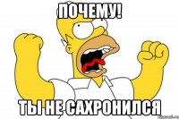 почему! ты не сахронился