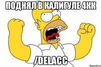 Поднял в калигуле 4кк /delacc