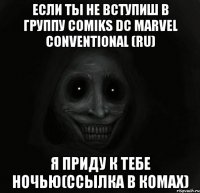 Eсли Ты Не Вступиш в Группу Comiks DC Marvel Сonventional (RU) Я приду К тебе Ночью(Ссылка в комах)