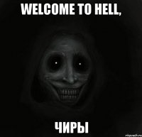 Welcome to Hell, чиры