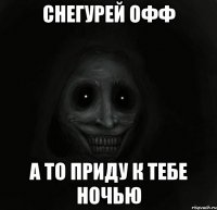 Снегурей ОФФ А то приду к тебе ночью