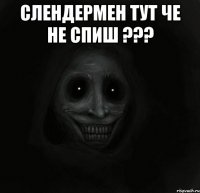 слендермен тут че не спиш ??? 