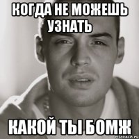 Когда не можешь узнать какой ты бомж