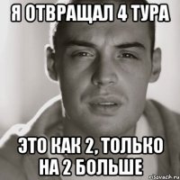 Я отвращал 4 тура Это как 2, только на 2 больше