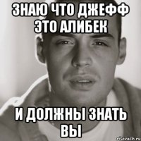 Знаю что Джефф это Алибек И должны знать вы