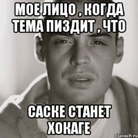 мое лицо , когда Тема пиздит , что саске станет хокаге