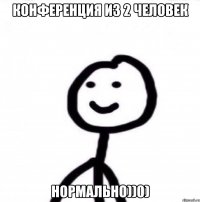 Конференция из 2 человек Нормально))0)