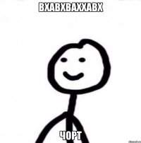 ВХАВХВАХХАВХ чорт