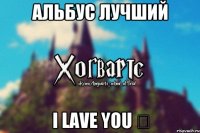 Альбус лучший I lave you ♡