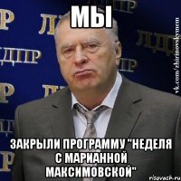 мы закрыли программу "Неделя с Марианной Максимовской"