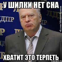 у шилки нет сна хватит это терпеть