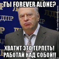 Ты Forever alone? Хватит это терпеть! Работай над собой!!