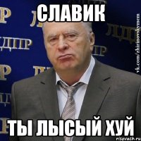 Славик Ты лысый хуй