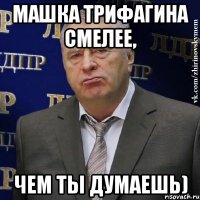 машка трифагина смелее, чем ты думаешь)