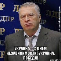  УКРАИНА – С ДНЕМ НЕЗАВИСИМОСТИ! УКРАИНА, ПОБЕДИ!