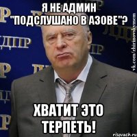 Я НЕ АДМИН "ПОДСЛУШАНО В АЗОВЕ"? ХВАТИТ ЭТО ТЕРПЕТЬ!