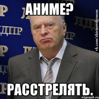 аниме? расстрелять.