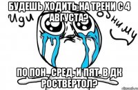 Будешь ходить на трени с 4 августа? по Пон., Сред. и Пят. в ДК Роствертол?