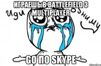 Играешь в battlefield 3 multiplayer GO по Skype