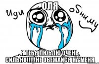 оля я тебя люблю очень сильно!!!!!не обежайся на меня