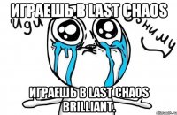 Играешь в Last Chaos Играешь в Last Chaos Brilliant.