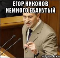 Егор Никонов немного ебанутый 