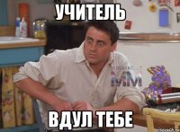 Учитель Вдул тебе